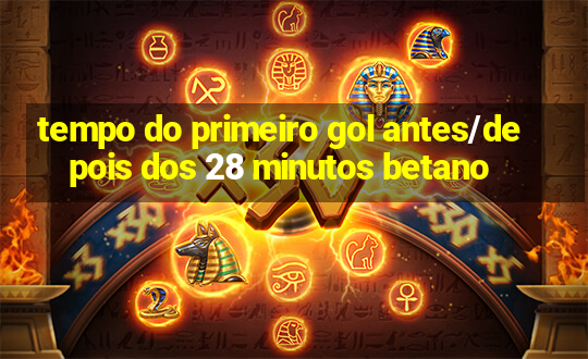 tempo do primeiro gol antes/depois dos 28 minutos betano