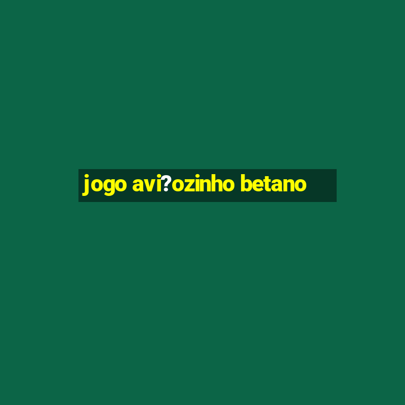 jogo avi?ozinho betano