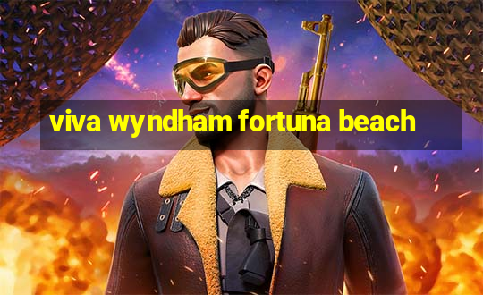 viva wyndham fortuna beach