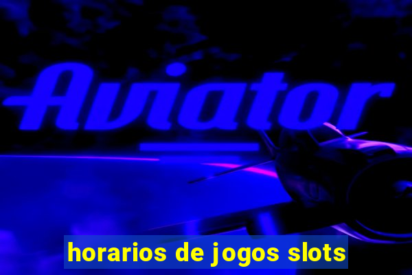 horarios de jogos slots