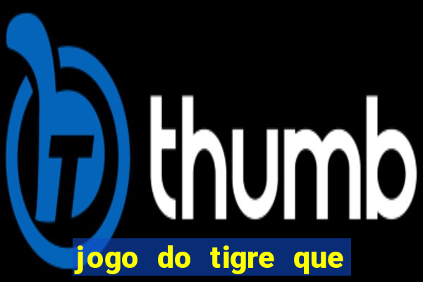 jogo do tigre que tá pagando