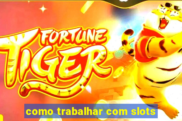 como trabalhar com slots