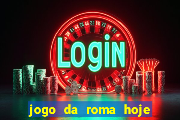 jogo da roma hoje onde assistir