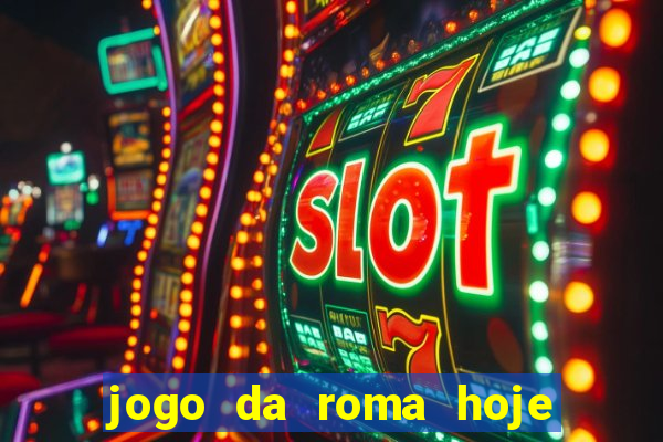 jogo da roma hoje onde assistir