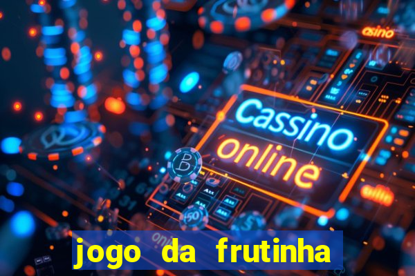 jogo da frutinha que ganha dinheiro