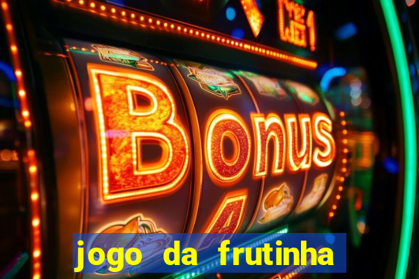 jogo da frutinha que ganha dinheiro