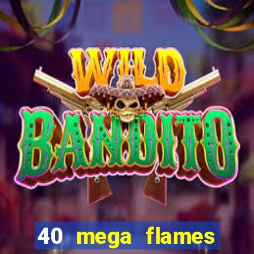 40 mega flames slot online