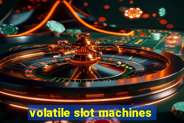 volatile slot machines