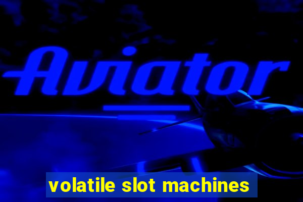 volatile slot machines