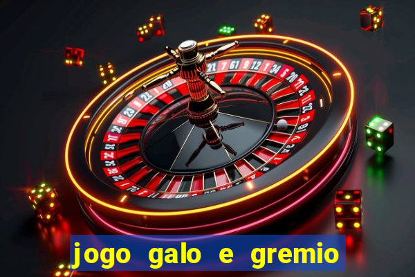 jogo galo e gremio ao vivo