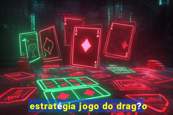 estratégia jogo do drag?o