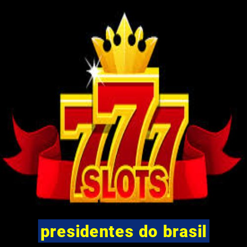 presidentes do brasil