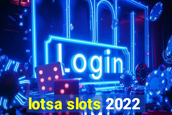 lotsa slots 2022