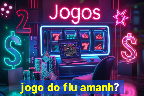 jogo do flu amanh?