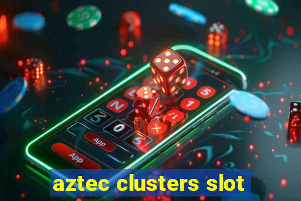 aztec clusters slot