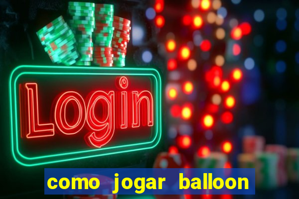 como jogar balloon no esporte da sorte