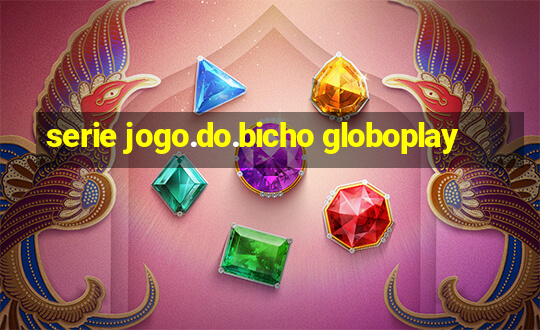 serie jogo.do.bicho globoplay