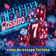 cano de escape fortuna