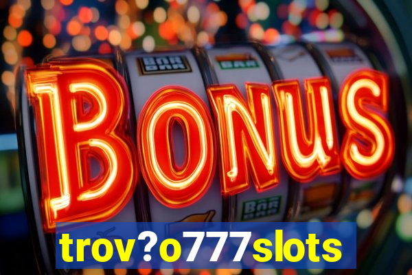 trov?o777slots