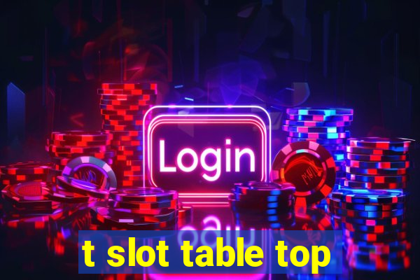 t slot table top