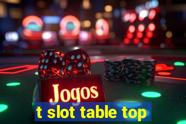 t slot table top