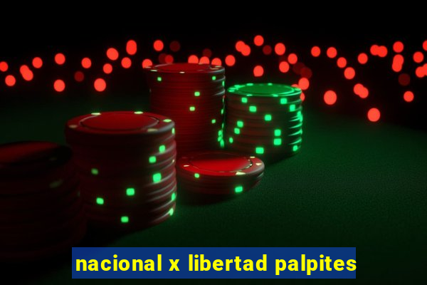 nacional x libertad palpites