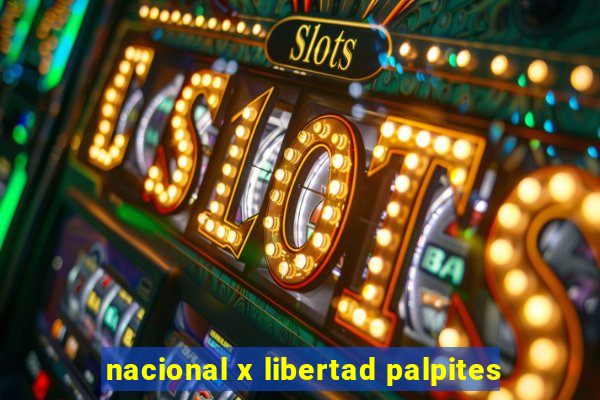 nacional x libertad palpites