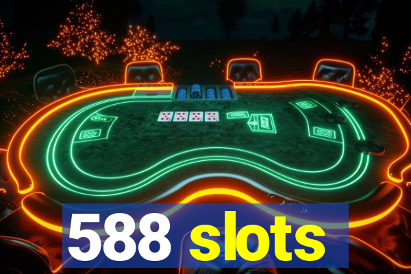 588 slots