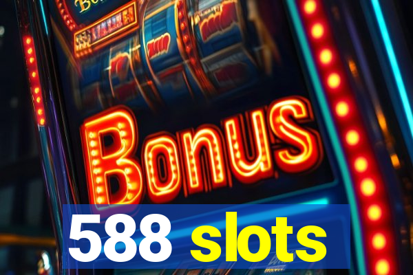 588 slots