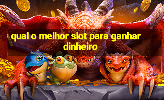 qual o melhor slot para ganhar dinheiro