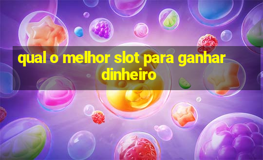 qual o melhor slot para ganhar dinheiro