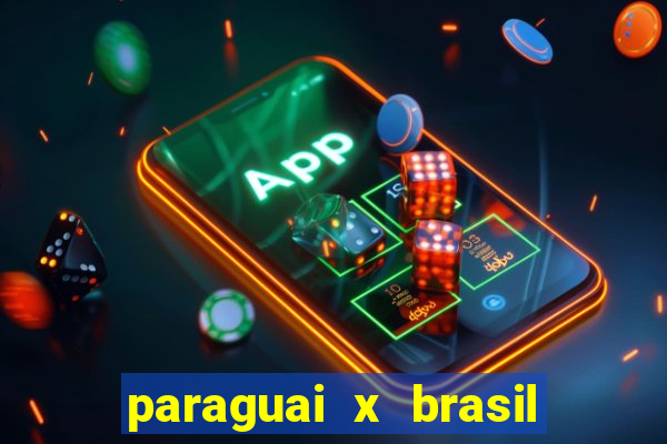 paraguai x brasil ao vivo