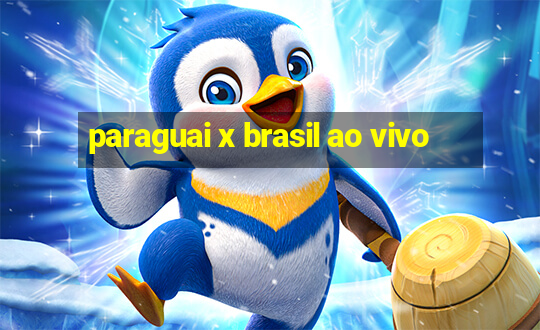 paraguai x brasil ao vivo