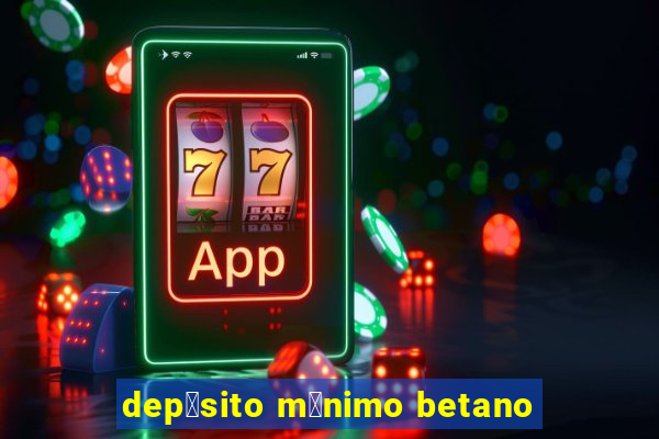 dep贸sito m铆nimo betano