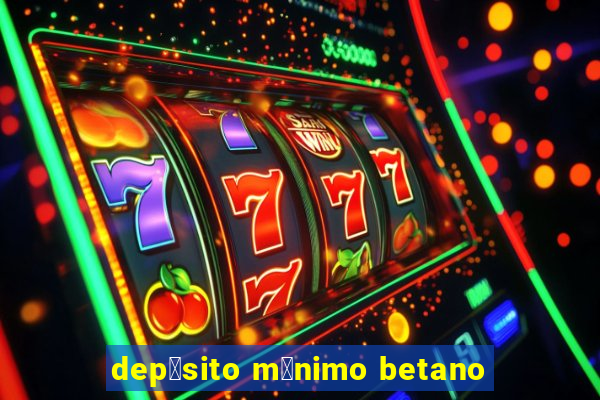 dep贸sito m铆nimo betano