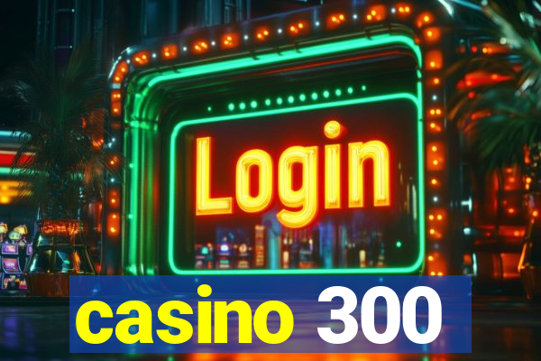 casino 300