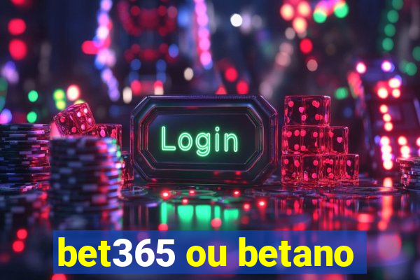 bet365 ou betano