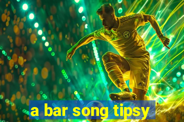 a bar song tipsy