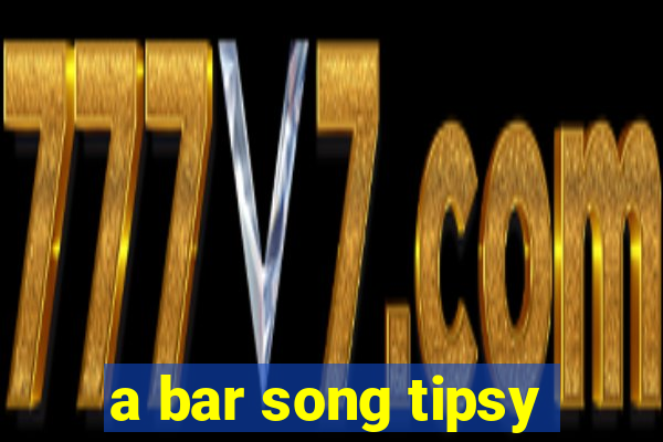 a bar song tipsy