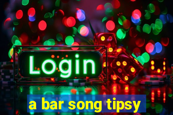 a bar song tipsy