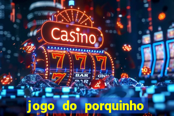 jogo do porquinho para ganhar dinheiro