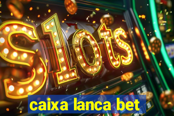 caixa lanca bet