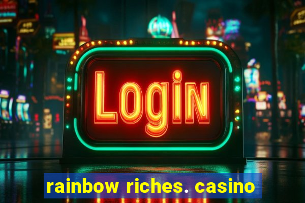 rainbow riches. casino