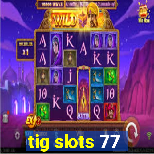 tig slots 77