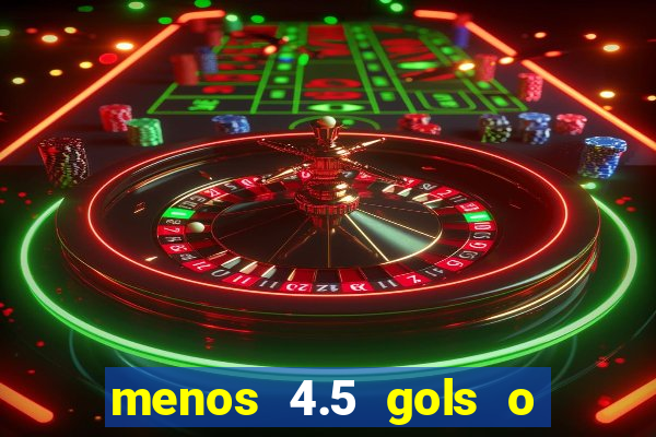 menos 4.5 gols o que significa