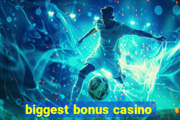 biggest bonus casino