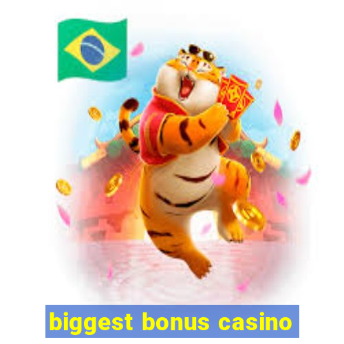 biggest bonus casino