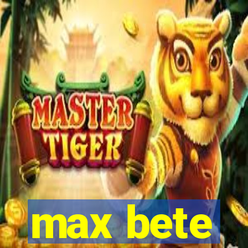 max bete