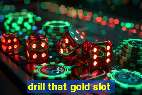 drill that gold slot