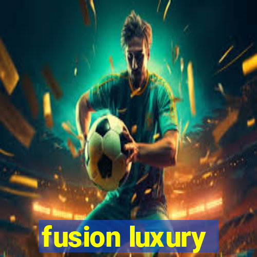 fusion luxury